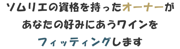 ソムリエの資格を持ったオーナーがあなたの好みにあうワインをフィッティングします